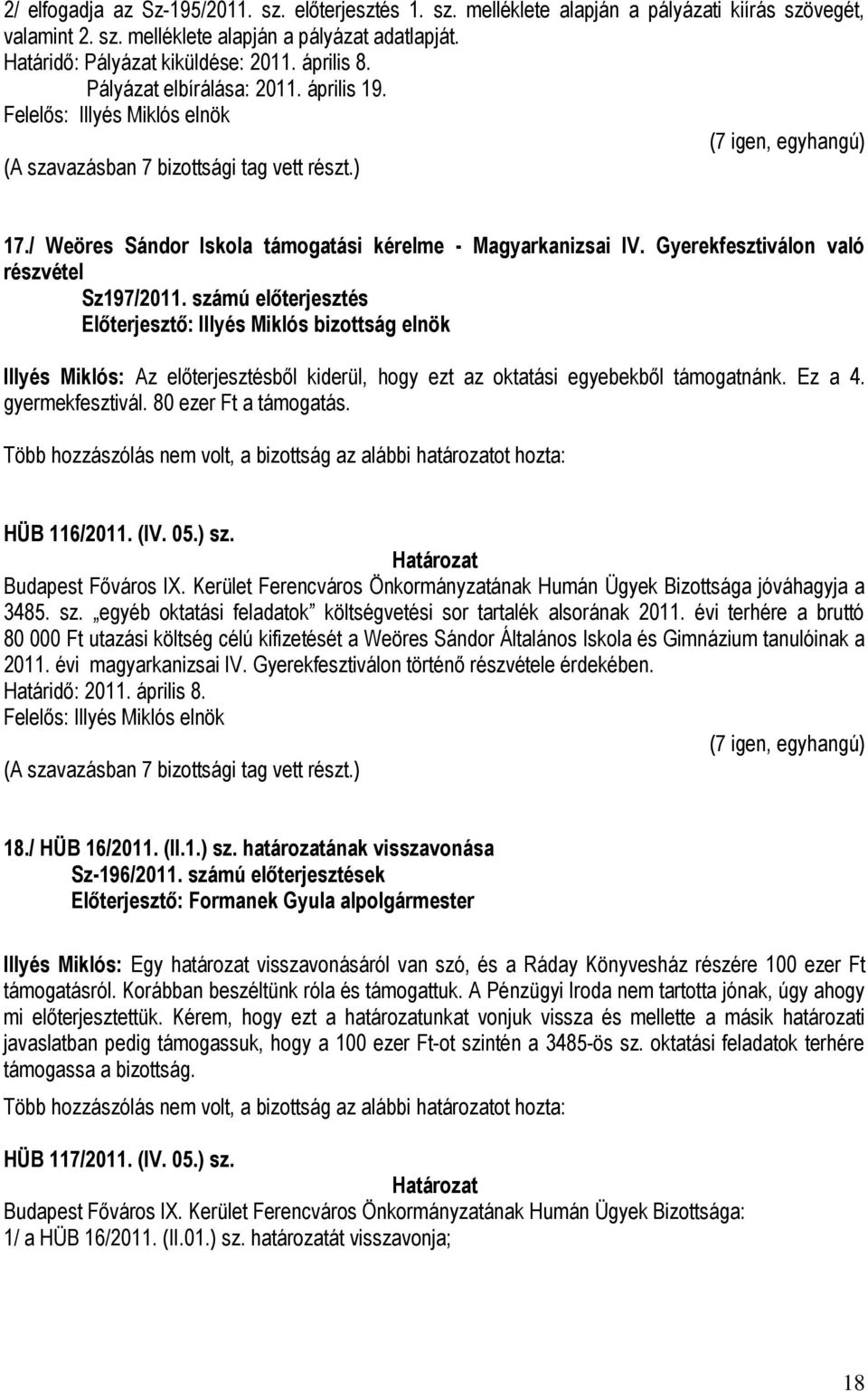 számú előterjesztés Előterjesztő: Illyés Miklós bizottság elnök Illyés Miklós: Az előterjesztésből kiderül, hogy ezt az oktatási egyebekből támogatnánk. Ez a 4. gyermekfesztivál.