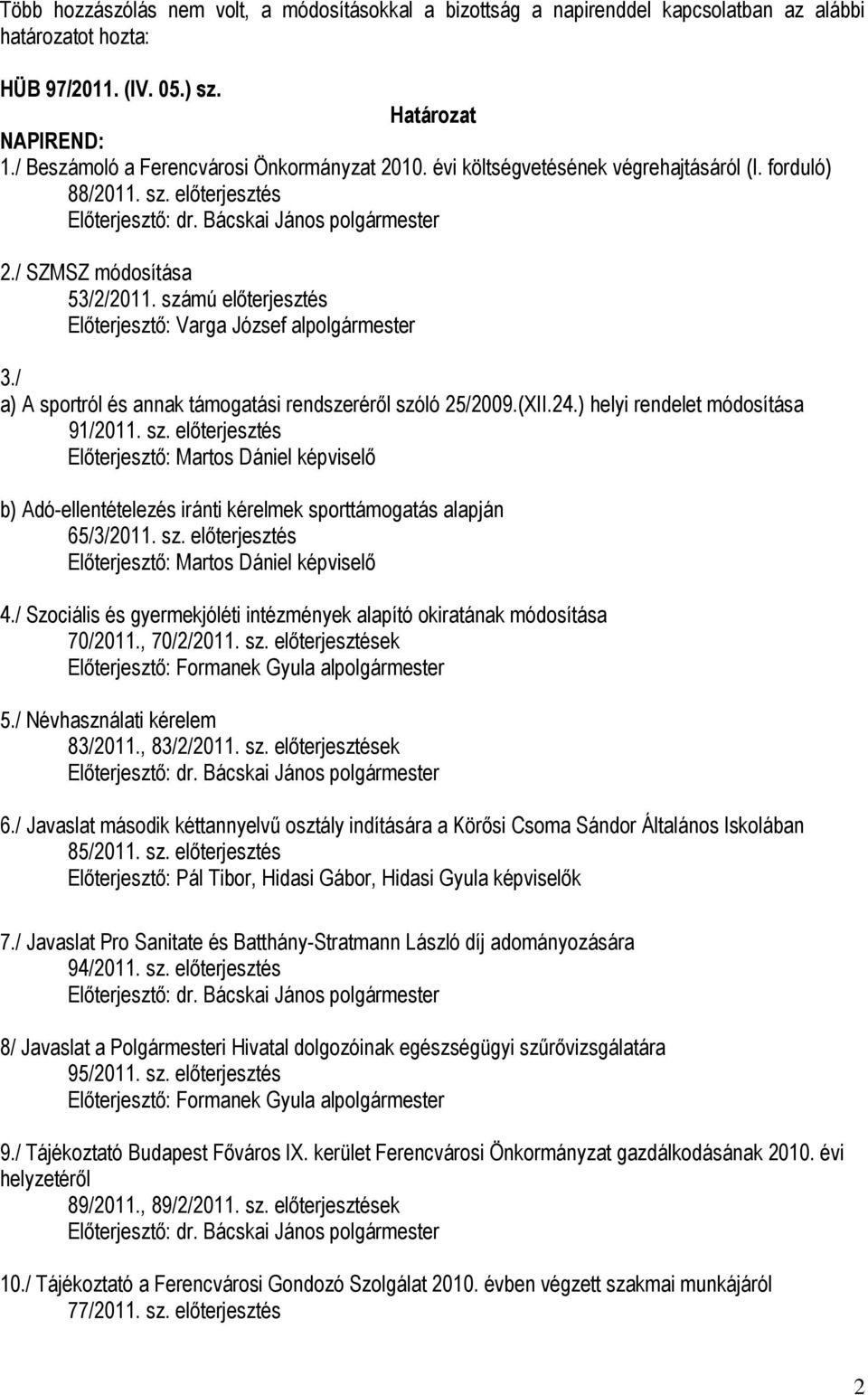 / a) A sportról és annak támogatási rendszeréről szóló 25/2009.(XII.24.) helyi rendelet módosítása 91/2011. sz. előterjesztés Előterjesztő: Martos Dániel képviselő b) Adó-ellentételezés iránti kérelmek sporttámogatás alapján 65/3/2011.