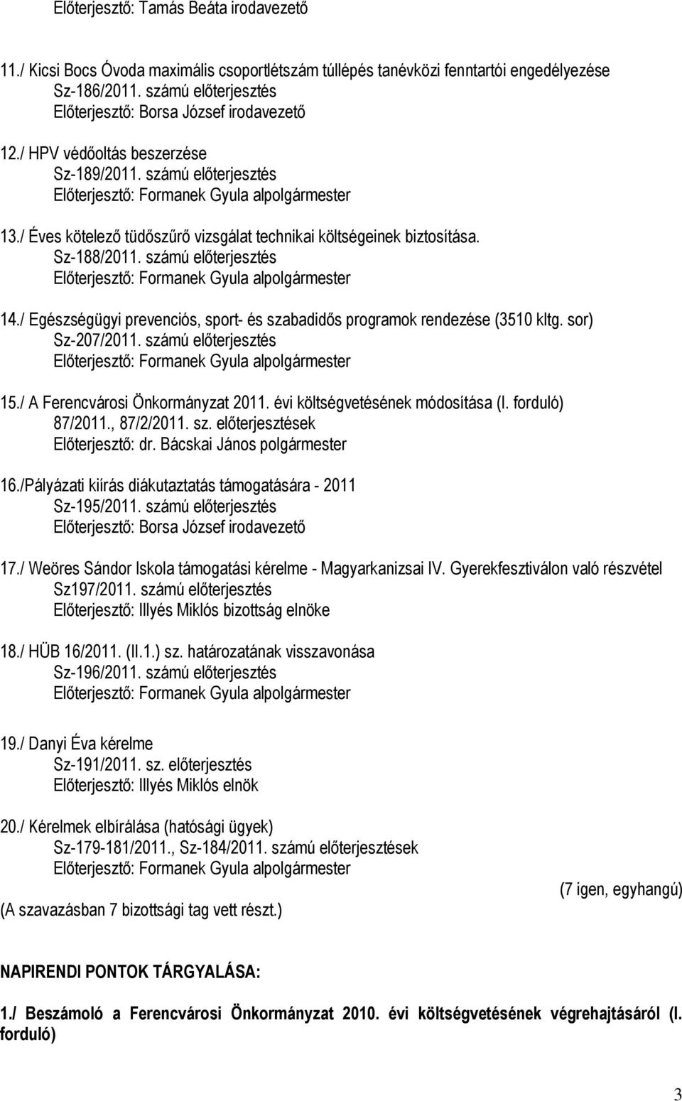 Sz-188/2011. számú előterjesztés 14./ Egészségügyi prevenciós, sport- és szabadidős programok rendezése (3510 kltg. sor) Sz-207/2011. számú előterjesztés 15./ A Ferencvárosi Önkormányzat 2011.