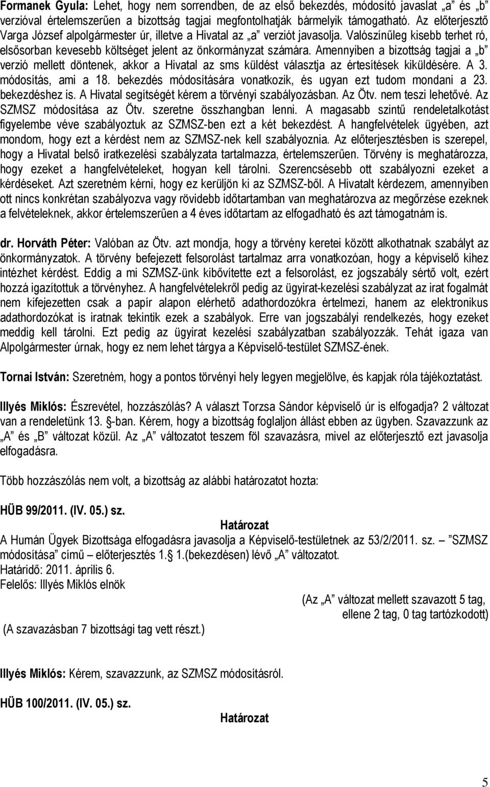 Amennyiben a bizottság tagjai a b verzió mellett döntenek, akkor a Hivatal az sms küldést választja az értesítések kiküldésére. A 3. módosítás, ami a 18.