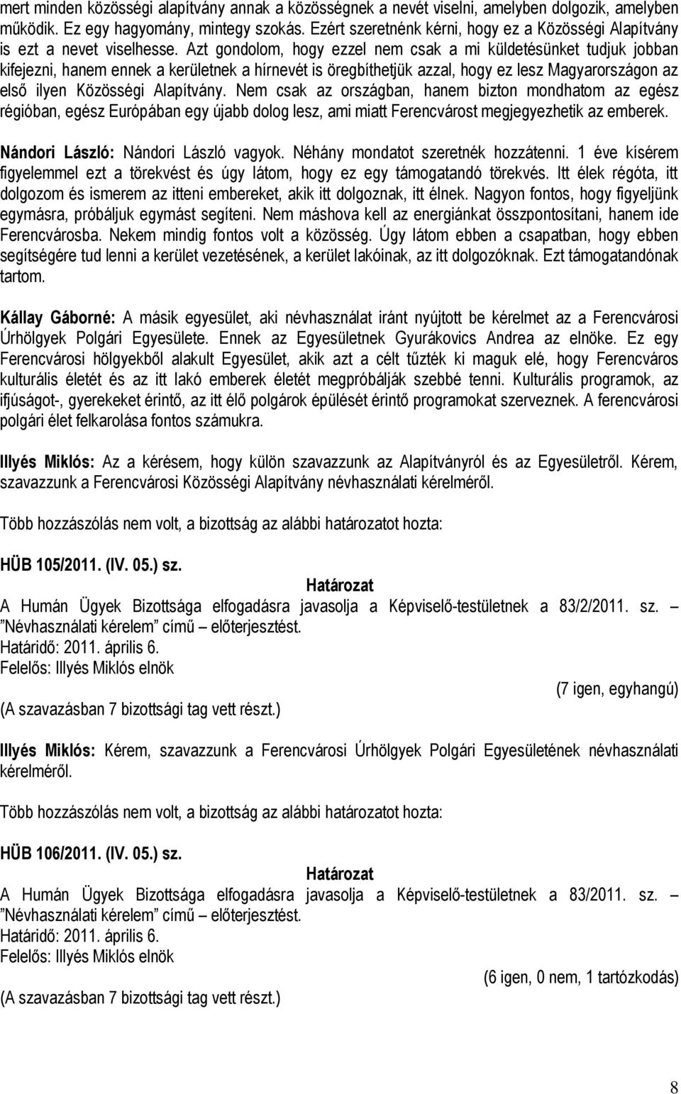 Azt gondolom, hogy ezzel nem csak a mi küldetésünket tudjuk jobban kifejezni, hanem ennek a kerületnek a hírnevét is öregbíthetjük azzal, hogy ez lesz Magyarországon az első ilyen Közösségi