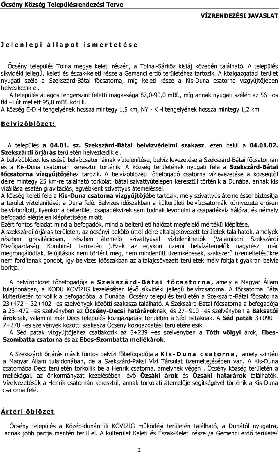 A közigazgatási terület nyugati széle a Szekszárd-Bátai főcsatorna, míg keleti része a Kis-Duna csatorna vízgyűjtőjében helyezkedik el. A település átlagos tengerszint feletti magassága 87,0-90,0 mbf.