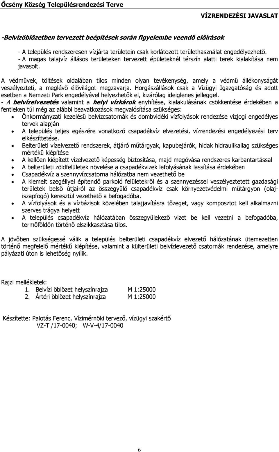 A védművek, töltések oldalában tilos minden olyan tevékenység, amely a védmű állékonyságát veszélyezteti, a meglévő élővilágot megzavarja.