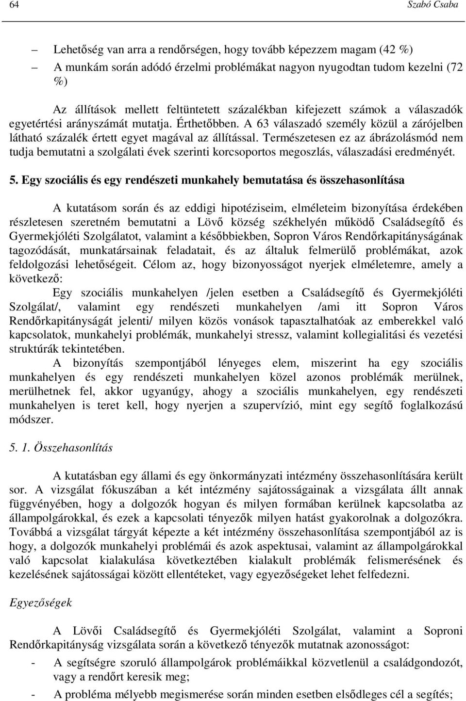 Természetesen ez az ábrázolásmód nem tudja bemutatni a szolgálati évek szerinti korcsoportos megoszlás, válaszadási eredményét. 5.