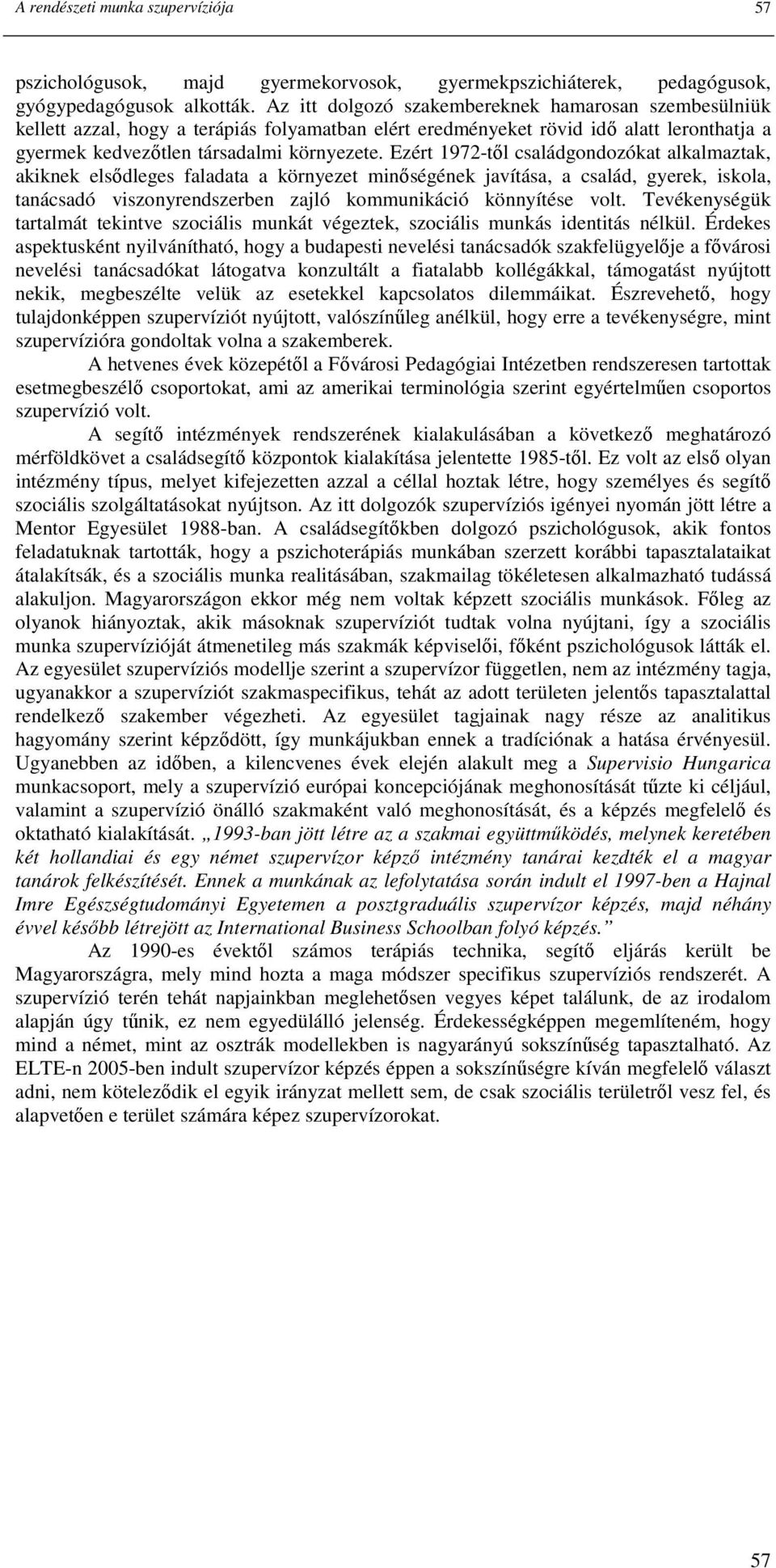 Ezért 1972-tıl családgondozókat alkalmaztak, akiknek elsıdleges faladata a környezet minıségének javítása, a család, gyerek, iskola, tanácsadó viszonyrendszerben zajló kommunikáció könnyítése volt.