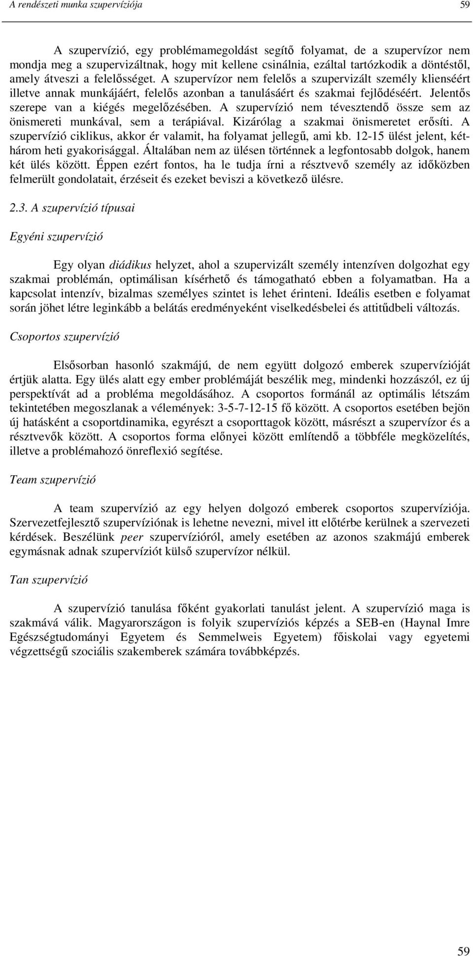 Jelentıs szerepe van a kiégés megelızésében. A szupervízió nem tévesztendı össze sem az önismereti munkával, sem a terápiával. Kizárólag a szakmai önismeretet erısíti.