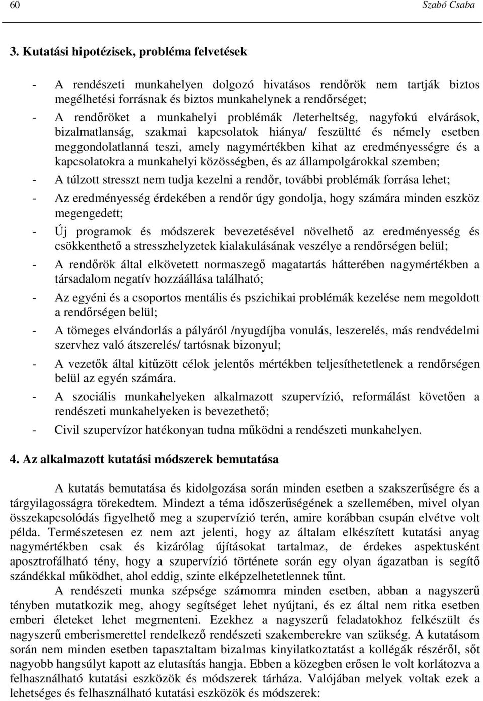 munkahelyi problémák /leterheltség, nagyfokú elvárások, bizalmatlanság, szakmai kapcsolatok hiánya/ feszültté és némely esetben meggondolatlanná teszi, amely nagymértékben kihat az eredményességre és