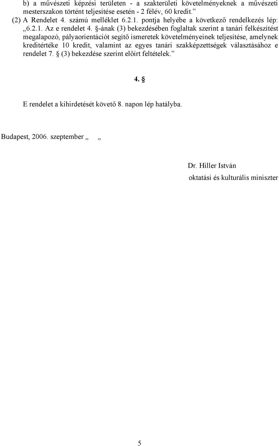 -ának (3) bekezdésében foglaltak szerint a tanári felkészítést megalapozó, pályaorientációt segítő ismeretek követelményeinek teljesítése, amelynek kreditértéke 10