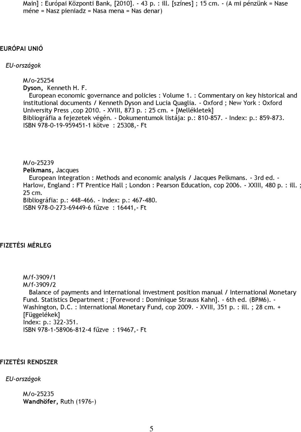 - Oxford ; New York : Oxford University Press,cop 2010. - XVIII, 873 p. : 25 cm. + [Mellékletek] Bibliográfia a fejezetek végén. - Dokumentumok listája: p.: 810-857. - Index: p.: 859-873.