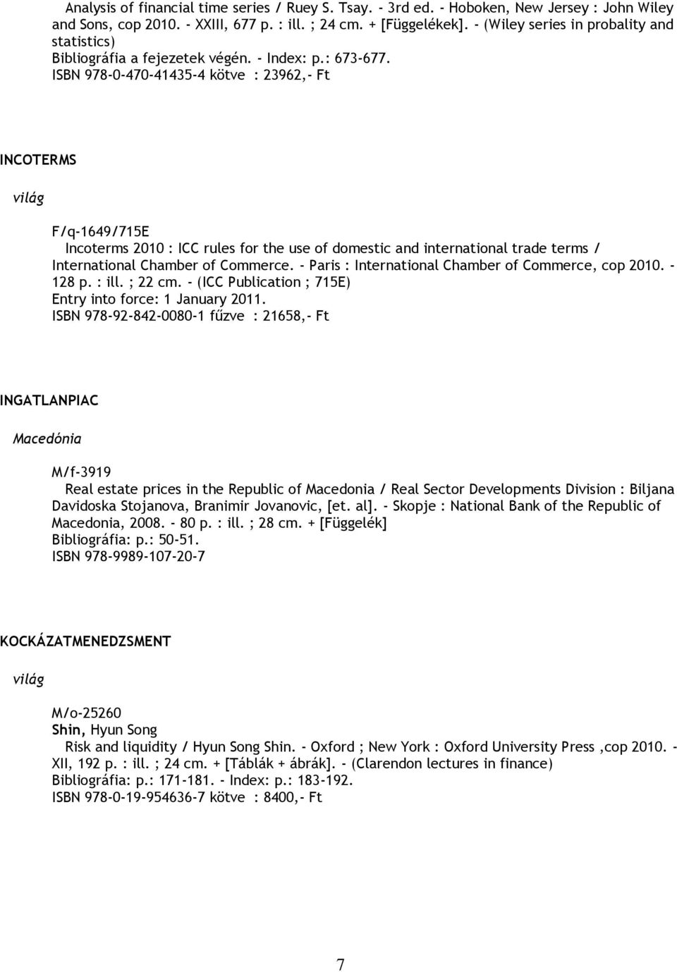 ISBN 978-0-470-41435-4 kötve : 23962,- Ft INCOTERMS világ F/q-1649/715E Incoterms 2010 : ICC rules for the use of domestic and international trade terms / International Chamber of Commerce.