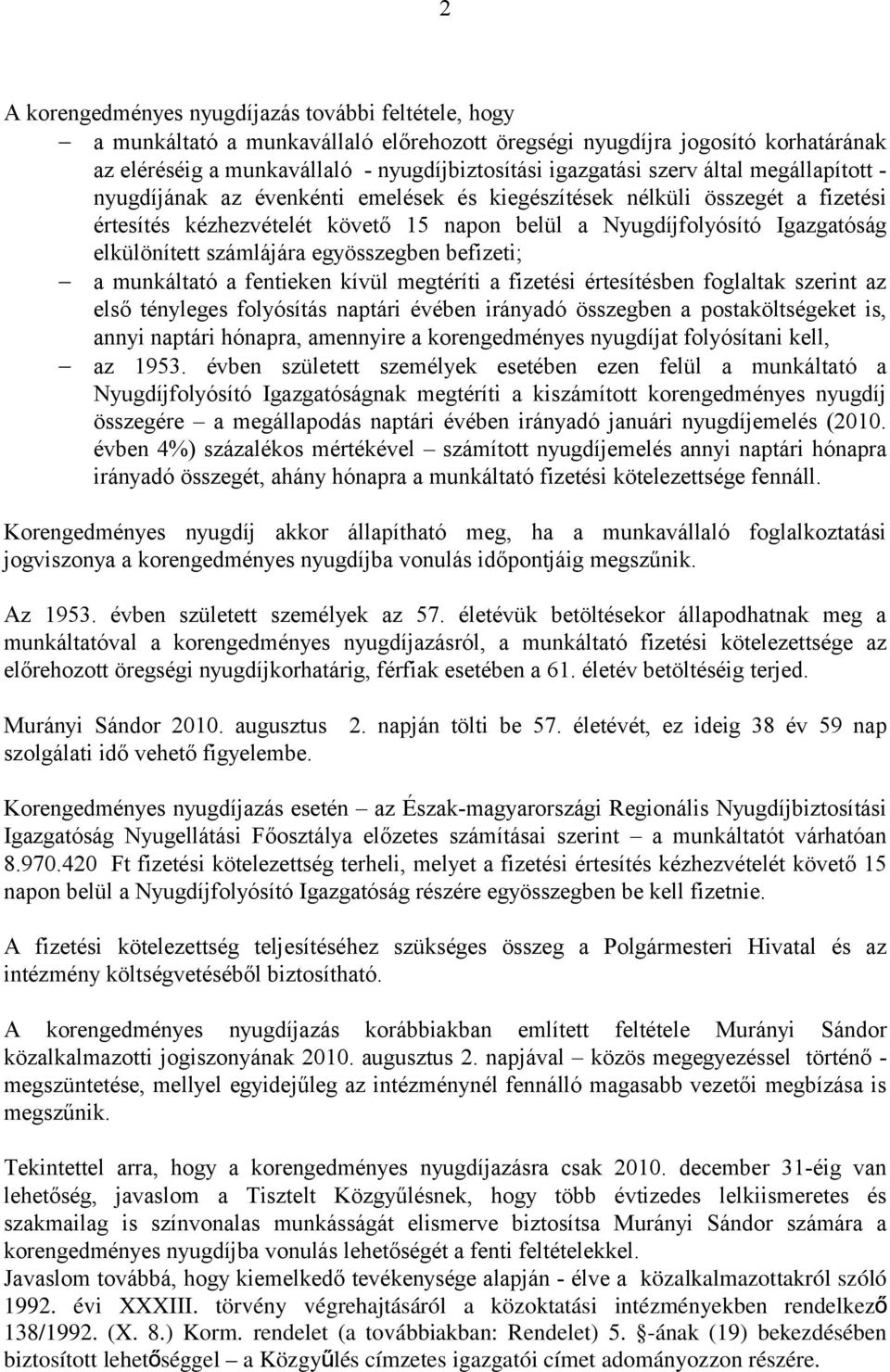 számlájára egyösszegben befizeti; a munkáltató a fentieken kívül megtéríti a fizetési értesítésben foglaltak szerint az első tényleges folyósítás naptári évében irányadó összegben a postaköltségeket