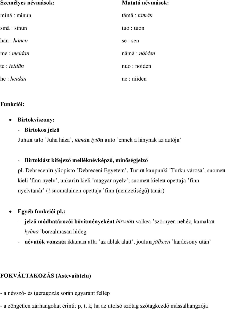 Debrecenin yliopisto Debreceni Egyetem, Turun kaupunki Turku városa, suomen kieli finn nyelv, unkarin kieli magyar nyelv ; suomen kielen opettaja finn nyelvtanár (!