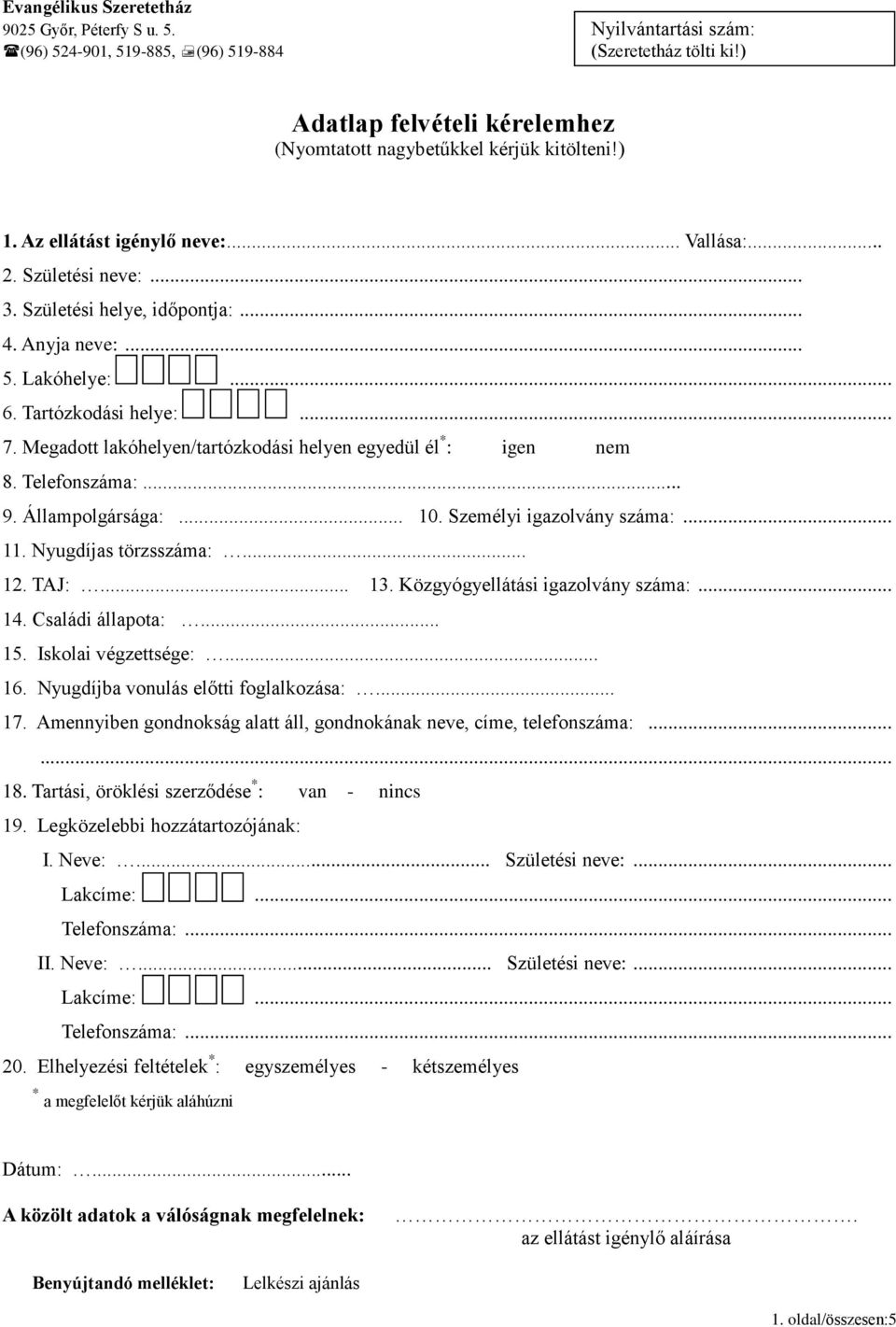 Lakóhelye:... 6. Tartózkodási helye:... 7. Megadott lakóhelyen/tartózkodási helyen egyedül él * : igen nem 8. Telefonszáma:... 9. Állampolgársága:... 10. Személyi igazolvány száma:... 11.