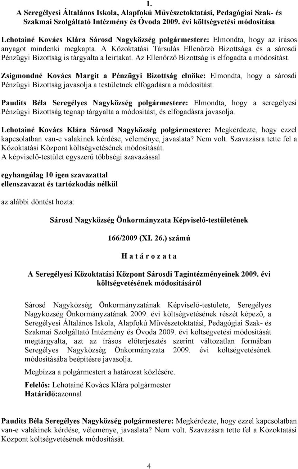 A Közoktatási Társulás Ellenőrző Bizottsága és a sárosdi Pénzügyi Bizottság is tárgyalta a leírtakat. Az Ellenőrző Bizottság is elfogadta a módosítást.