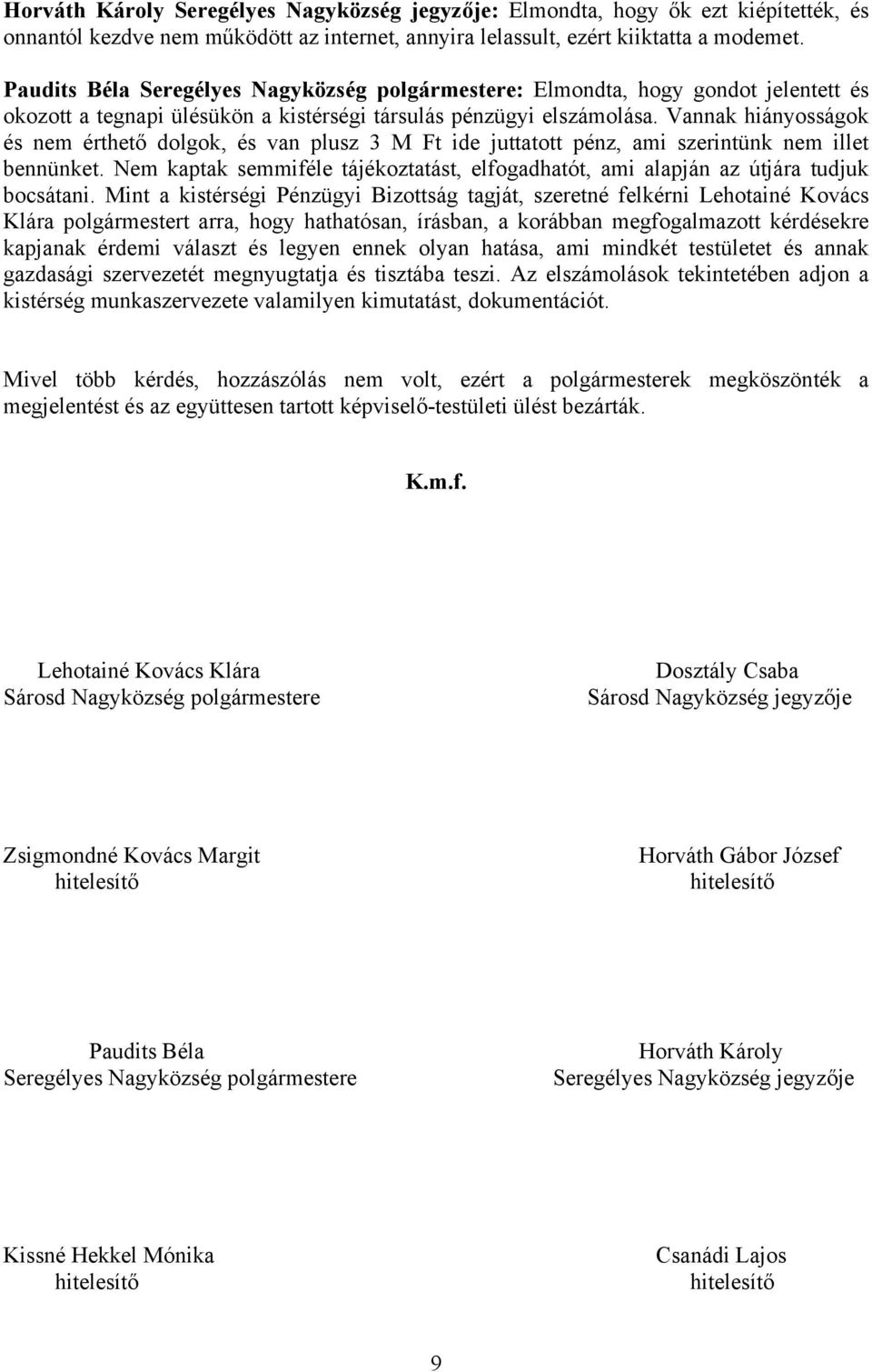 Vannak hiányosságok és nem érthető dolgok, és van plusz 3 M Ft ide juttatott pénz, ami szerintünk nem illet bennünket.