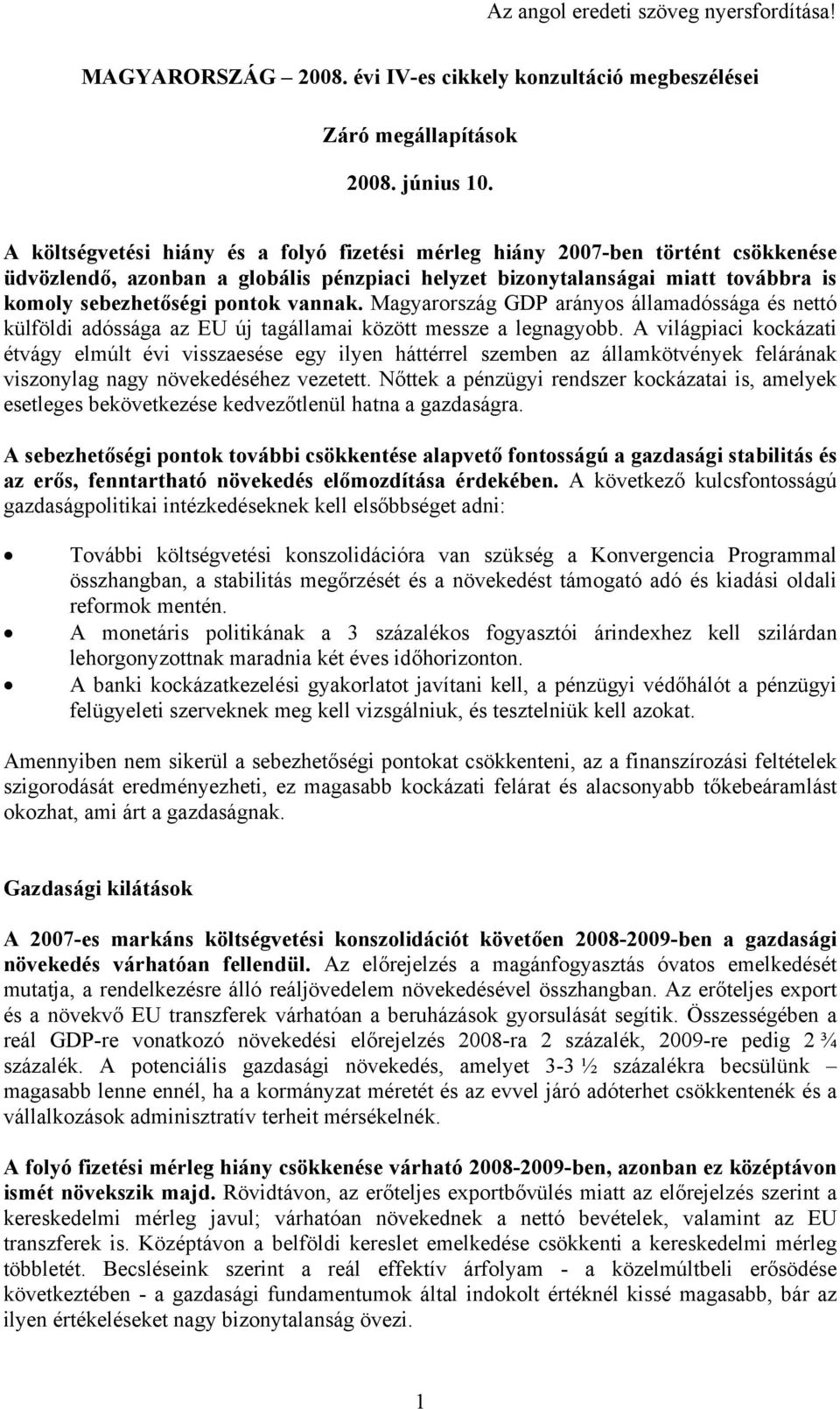 vannak. Magyarország GDP arányos államadóssága és nettó külföldi adóssága az EU új tagállamai között messze a legnagyobb.