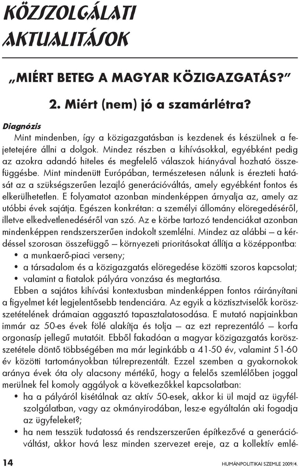 Mint mindenütt Európában, természetesen nálunk is érezteti hatását az a szükségszerűen lezajló generációváltás, amely egyébként fontos és elkerülhetetlen.