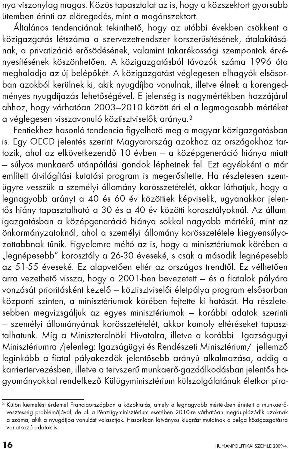 szempontok érvényesítésének köszönhetően. A közigazgatásból távozók száma 1996 óta meghaladja az új belépőkét.