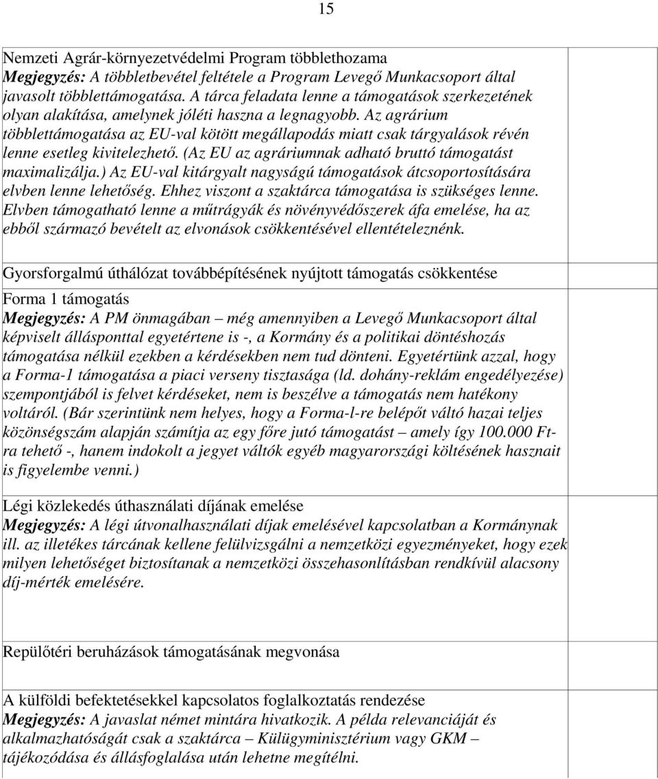 Az agrárium többlettámogatása az EU-val kötött megállapodás miatt csak tárgyalások révén lenne esetleg kivitelezhető. (Az EU az agráriumnak adható bruttó támogatást maximalizálja.