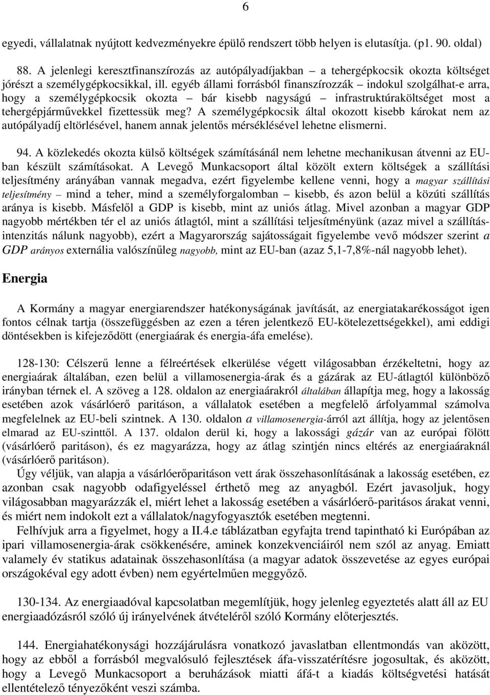 egyéb állami forrásból finanszírozzák indokul szolgálhat-e arra, hogy a személygépkocsik okozta bár kisebb nagyságú infrastruktúraköltséget most a tehergépjárművekkel fizettessük meg?