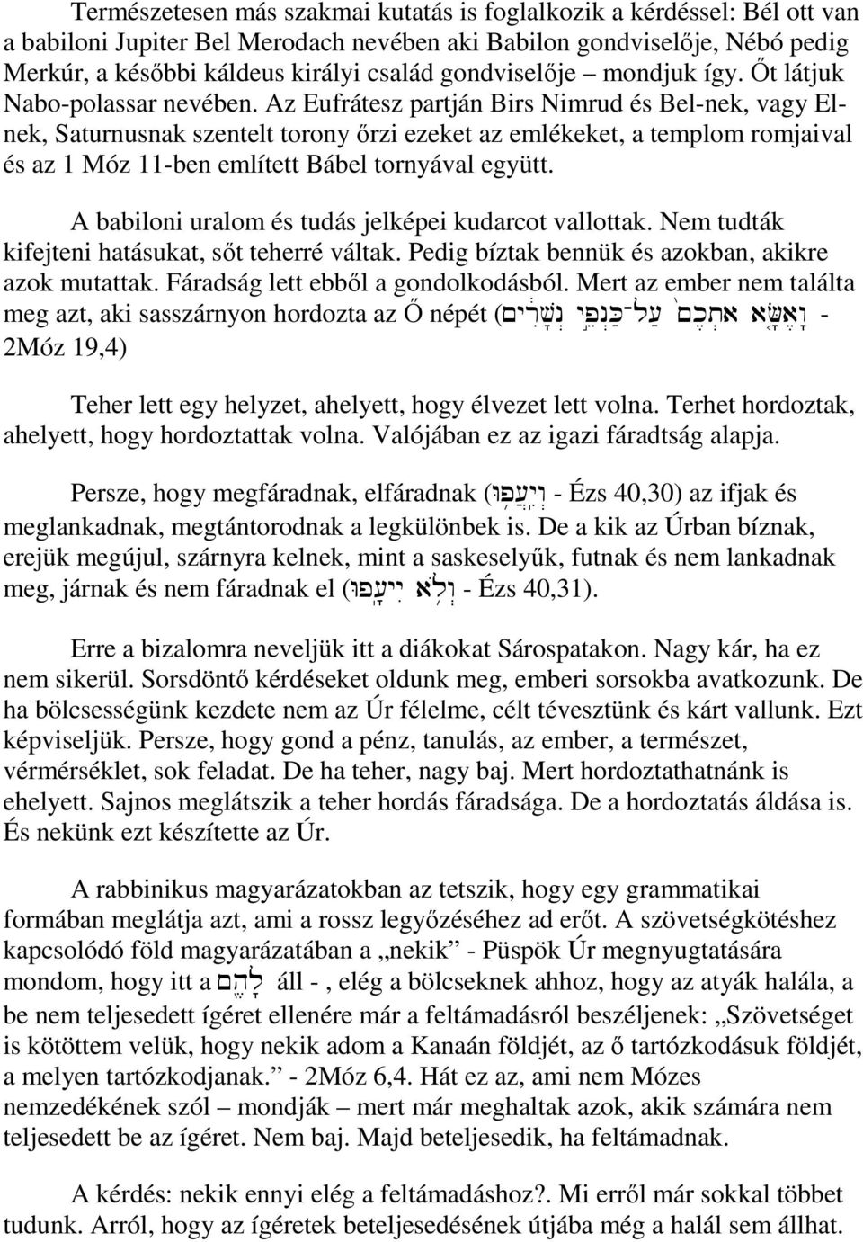 Az Eufrátesz partján Birs Nimrud és Bel-nek, vagy Elnek, Saturnusnak szentelt torony ırzi ezeket az emlékeket, a templom romjaival és az 1 Móz 11-ben említett Bábel tornyával együtt.