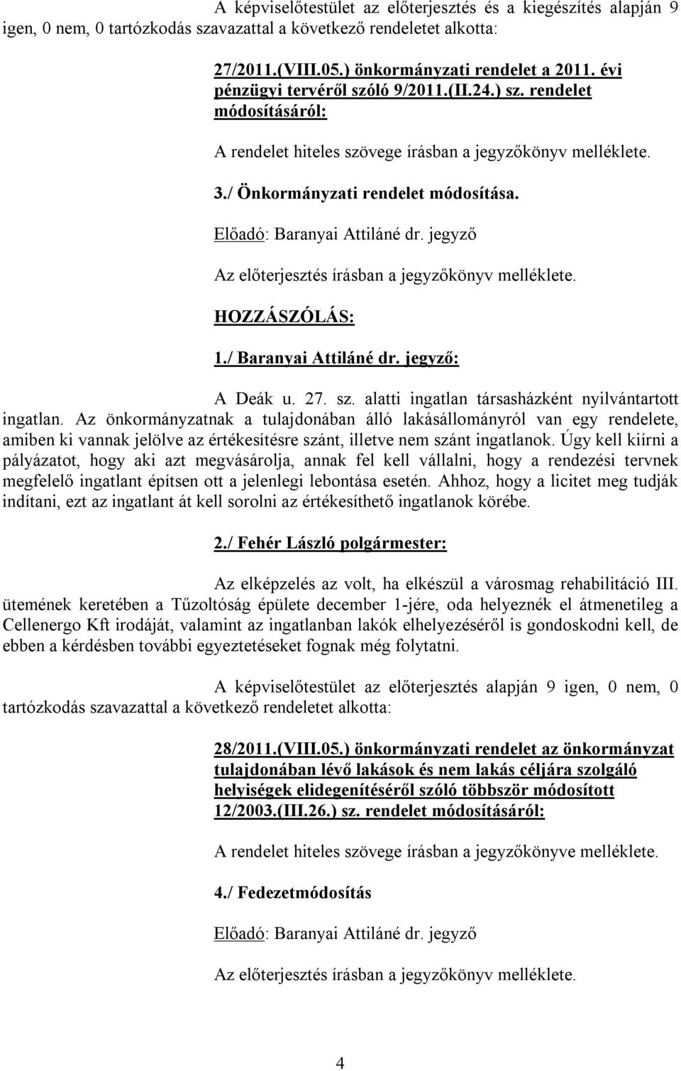 / Baranyai Attiláné dr. jegyző: A Deák u. 27. sz. alatti ingatlan társasházként nyilvántartott ingatlan.