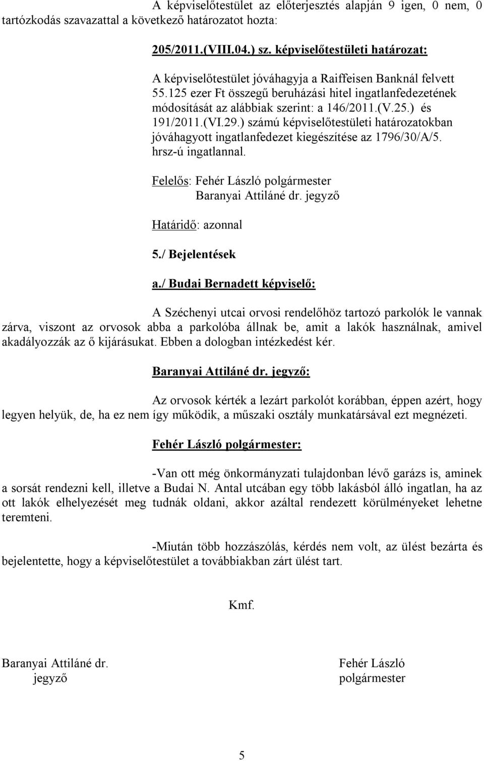 (VI.29.) számú képviselőtestületi határozatokban jóváhagyott ingatlanfedezet kiegészítése az 1796/30/A/5. hrsz-ú ingatlannal. Felelős: Fehér László polgármester Baranyai Attiláné dr.