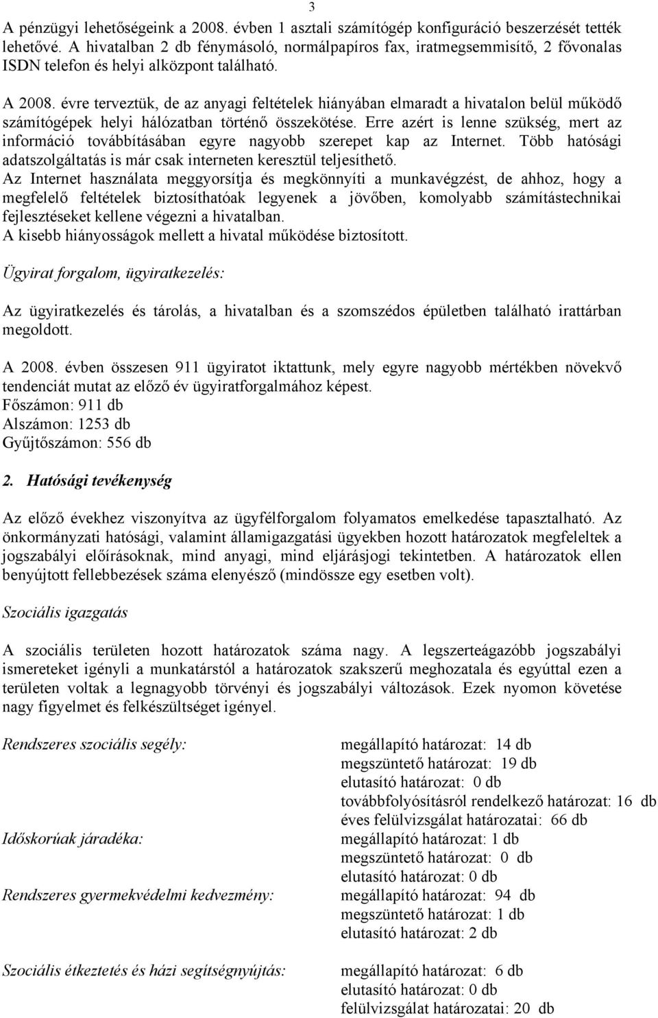 évre terveztük, de az anyagi feltételek hiányában elmaradt a hivatalon belül működő számítógépek helyi hálózatban történő összekötése.