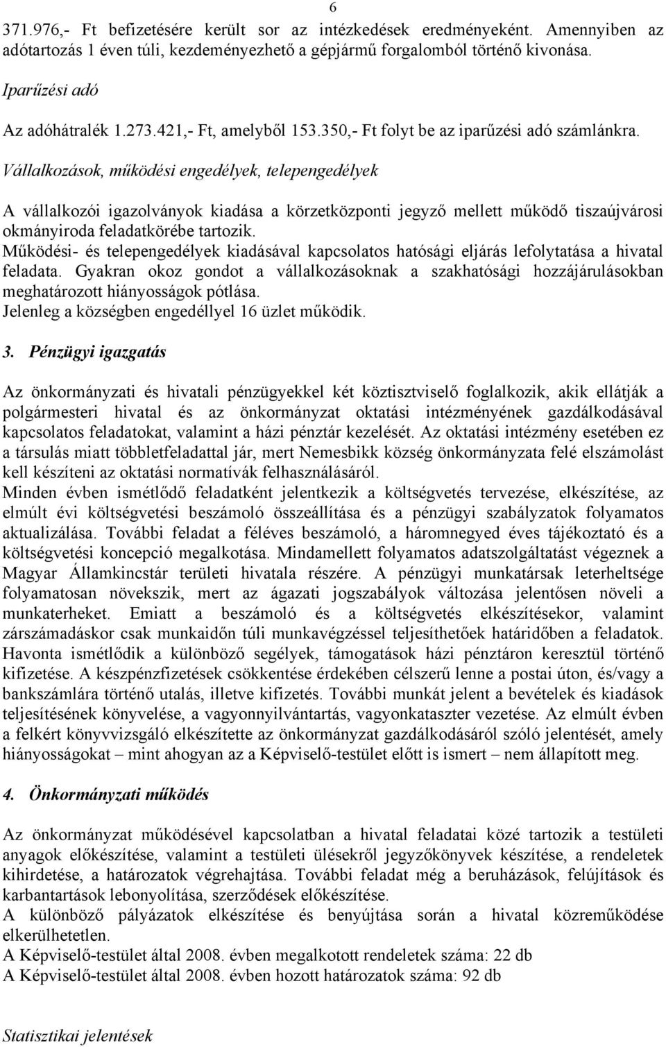 Vállalkozások, működési engedélyek, telepengedélyek A vállalkozói igazolványok kiadása a körzetközponti jegyző mellett működő tiszaújvárosi okmányiroda feladatkörébe tartozik.