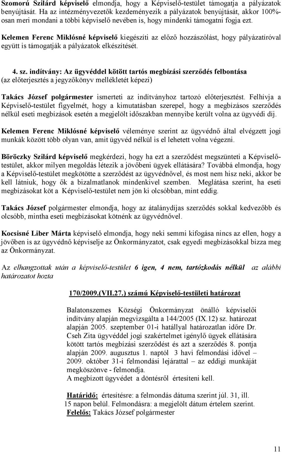 Kelemen Ferenc Miklósné képviselı kiegészíti az elızı hozzászólást, hogy pályázatíróval együtt is támogatják a pályázatok elkészítését. 4. sz.