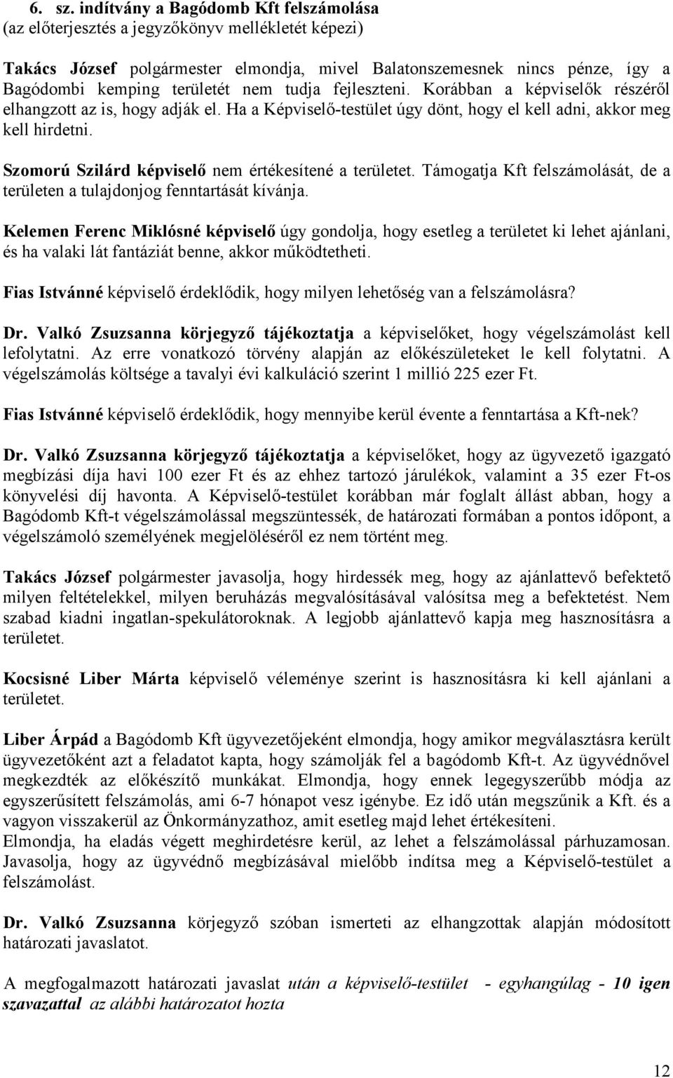 nem tudja fejleszteni. Korábban a képviselık részérıl elhangzott az is, hogy adják el. Ha a Képviselı-testület úgy dönt, hogy el kell adni, akkor meg kell hirdetni.