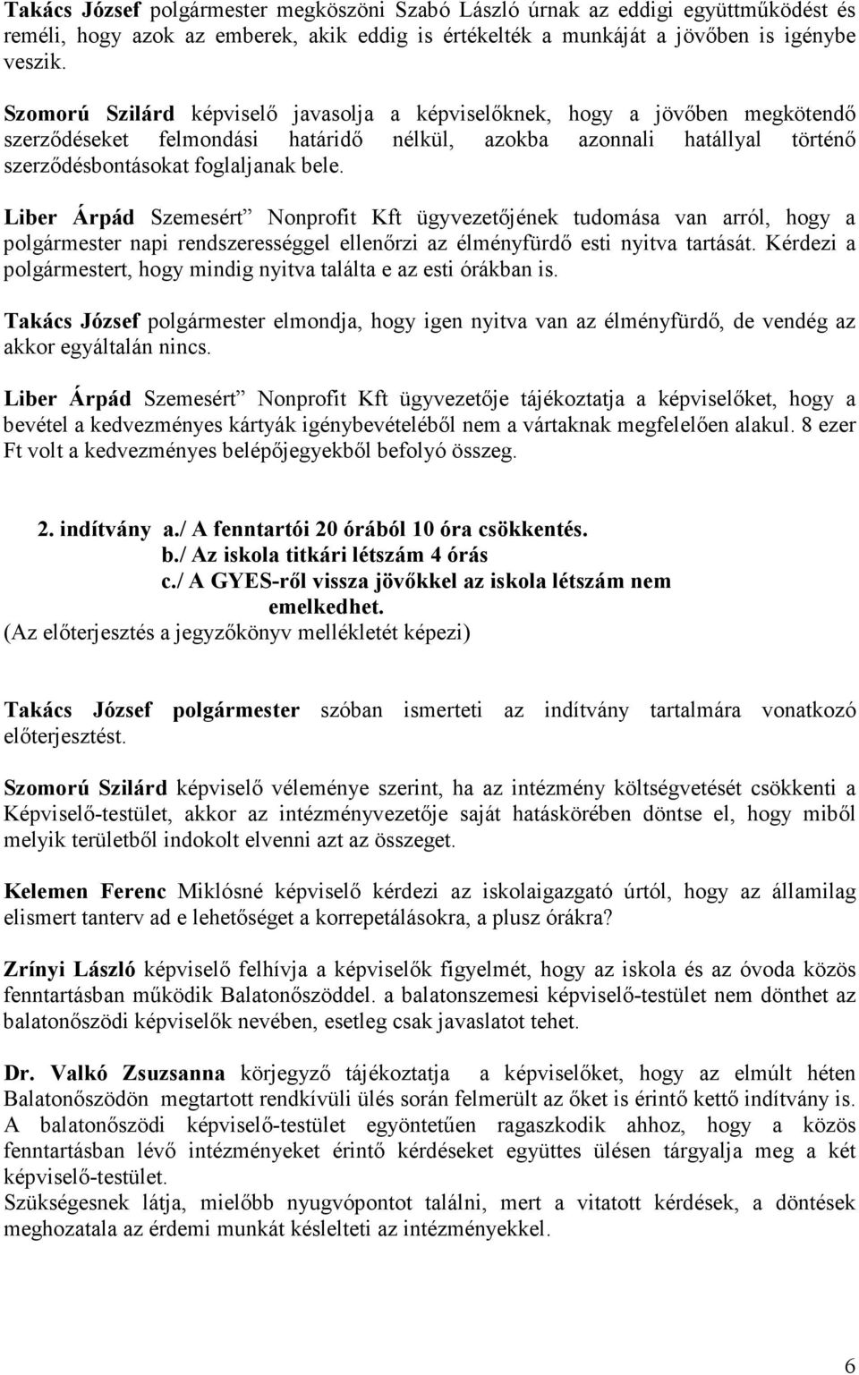 Liber Árpád Szemesért Nonprofit Kft ügyvezetıjének tudomása van arról, hogy a polgármester napi rendszerességgel ellenırzi az élményfürdı esti nyitva tartását.