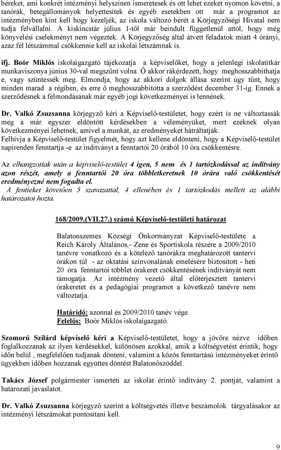 A Körjegyzıség által átvett feladatok miatt 4 órányi, azaz fél létszámmal csökkennie kell az iskolai létszámnak is. ifj.