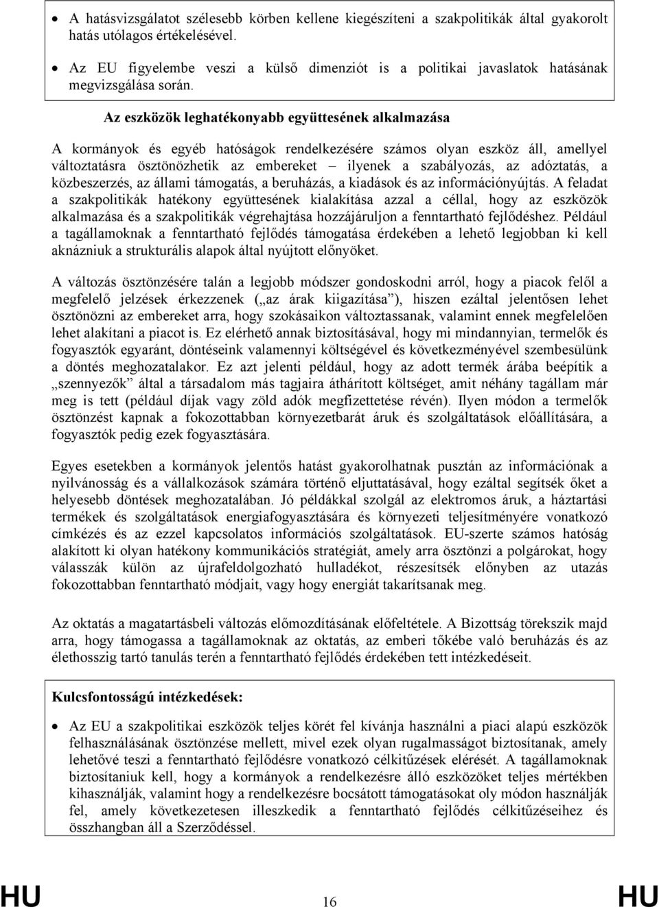 Az eszközök leghatékonyabb együttesének alkalmazása A kormányok és egyéb hatóságok rendelkezésére számos olyan eszköz áll, amellyel változtatásra ösztönözhetik az embereket ilyenek a szabályozás, az