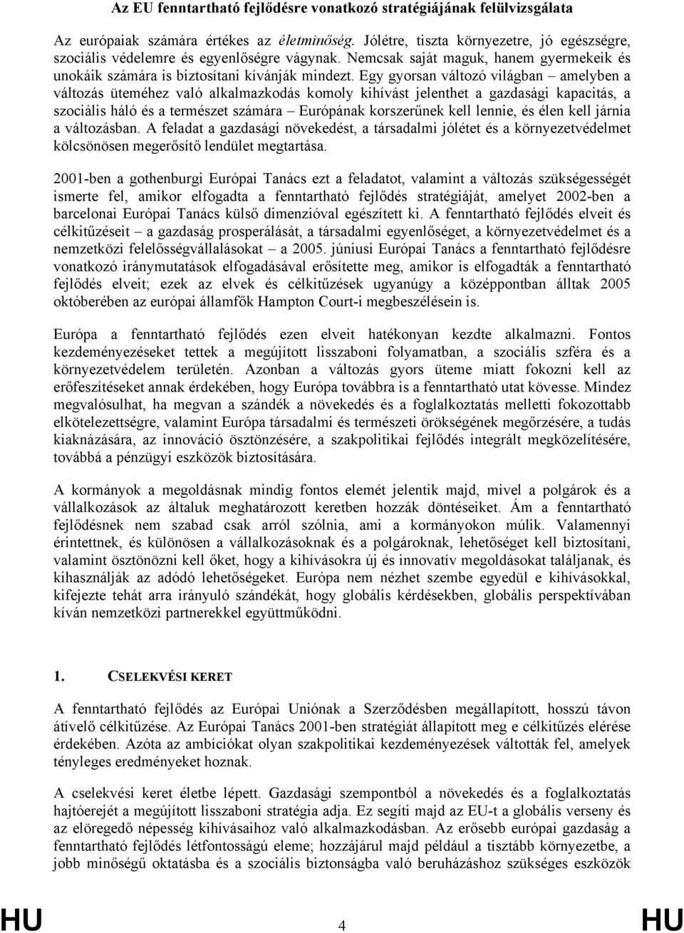 Egy gyorsan változó világban amelyben a változás üteméhez való alkalmazkodás komoly kihívást jelenthet a gazdasági kapacitás, a szociális háló és a természet számára Európának korszerűnek kell