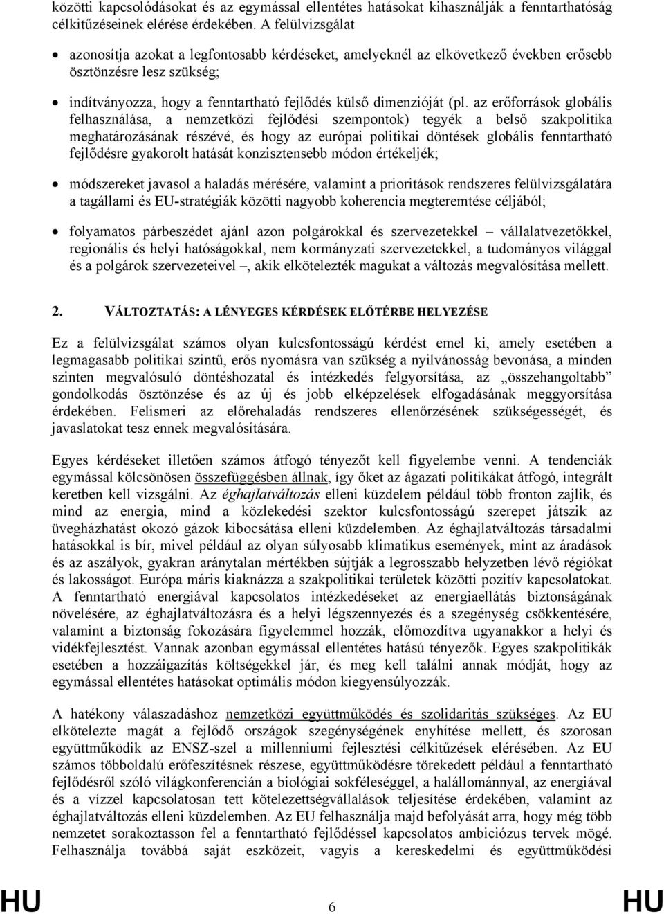 az erőforrások globális felhasználása, a nemzetközi fejlődési szempontok) tegyék a belső szakpolitika meghatározásának részévé, és hogy az európai politikai döntések globális fenntartható fejlődésre