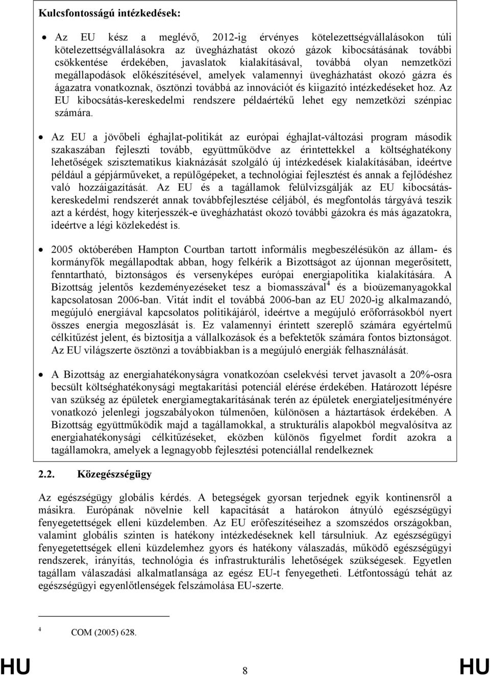 kiigazító intézkedéseket hoz. Az EU kibocsátás-kereskedelmi rendszere példaértékű lehet egy nemzetközi szénpiac számára.