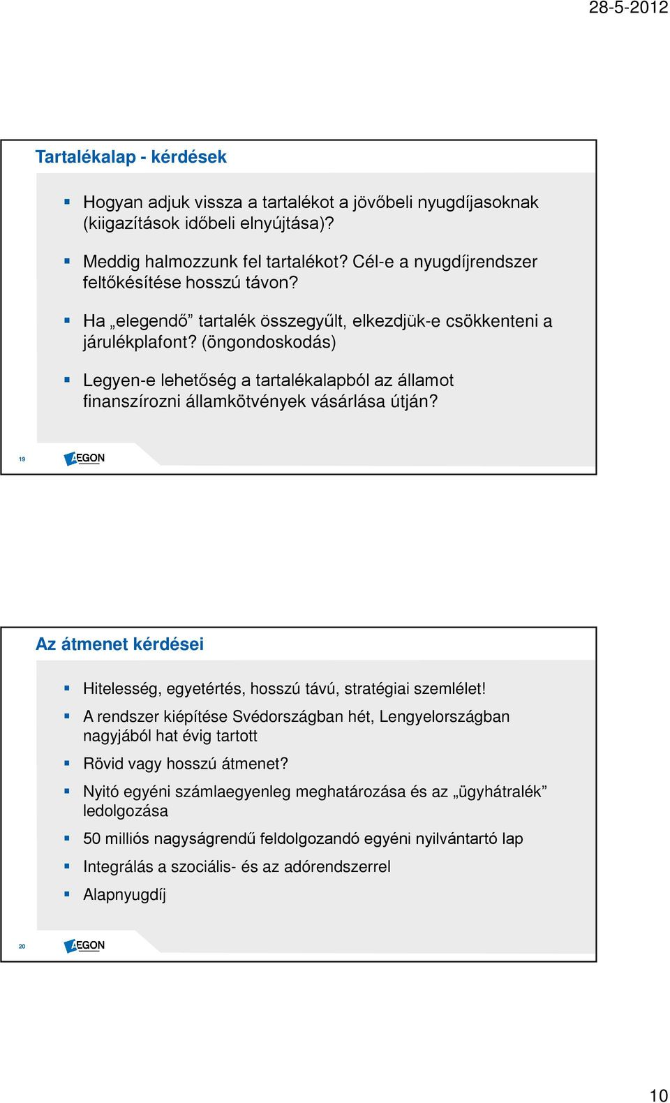 (öngondoskodás) Legyen-e lehetőség a tartalékalapból az államot finanszírozni államkötvények vásárlása útján? 19 Az átmenet kérdései Hitelesség, egyetértés, hosszú távú, stratégiai szemlélet!