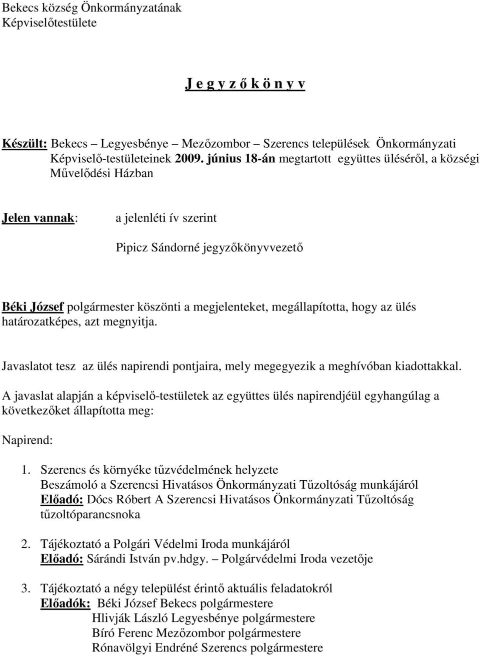 megállapította, hogy az ülés határozatképes, azt megnyitja. Javaslatot tesz az ülés napirendi pontjaira, mely megegyezik a meghívóban kiadottakkal.