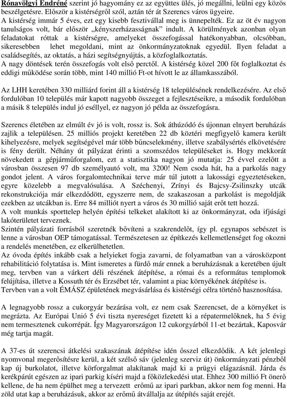 A körülmények azonban olyan feladatokat róttak a kistérségre, amelyeket összefogással hatékonyabban, olcsóbban, sikeresebben lehet megoldani, mint az önkormányzatoknak egyedül.