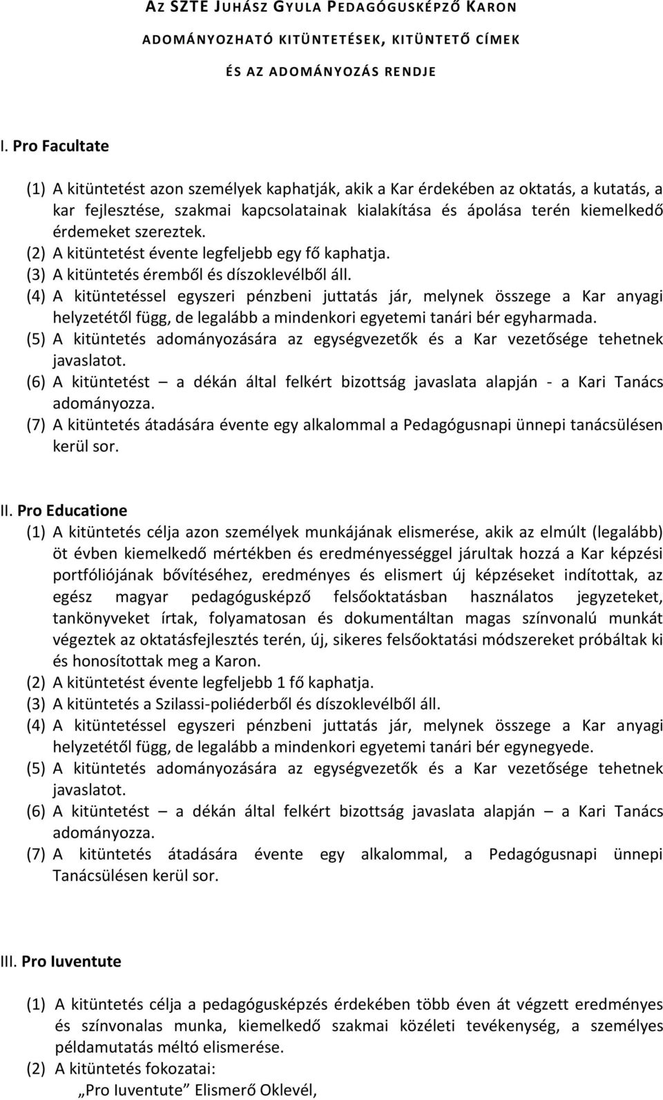 szereztek. (2) A kitüntetést évente legfeljebb egy fő kaphatja. (3) A kitüntetés éremből és díszoklevélből áll.