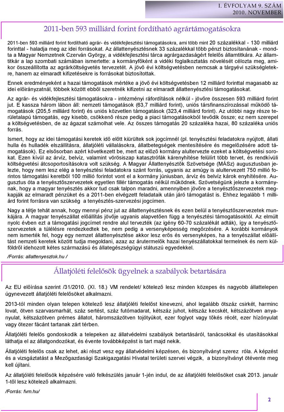 Az államtitkár a lap szombati számában ismertette: a kormányfıként a vidéki foglalkoztatás növelését célozta meg, amikor összeállította az agrárköltségvetés tervezetét.