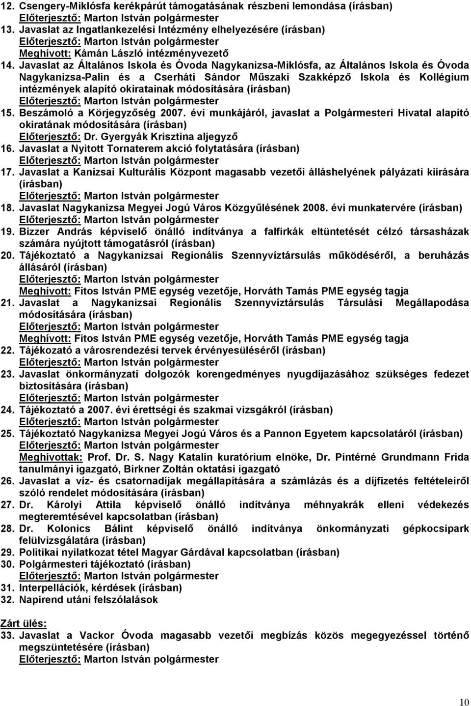 módosítására (írásban) 15. Beszámoló a Körjegyzőség 2007. évi munkájáról, javaslat a Polgármesteri Hivatal alapító okiratának módosítására (írásban) Előterjesztő: Dr. Gyergyák Krisztina aljegyző 16.