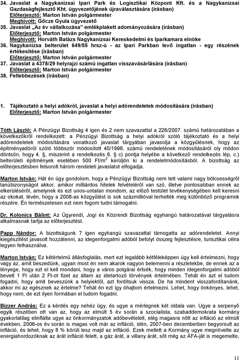 Nagykanizsa belterület 649/55 hrsz-ú - az Ipari Parkban levő ingatlan - egy részének értékesítése (írásban) 37. Javaslat a 4378/29 helyrajzi számú ingatlan visszavásárlására (írásban) 38.