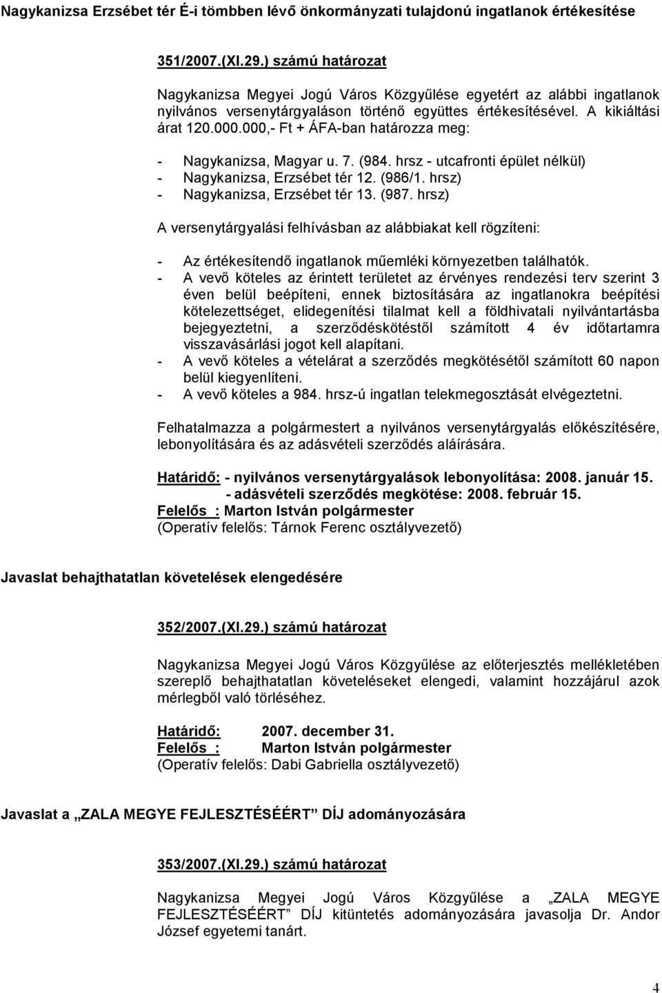 000,- Ft + ÁFA-ban határozza meg: - Nagykanizsa, Magyar u. 7. (984. hrsz - utcafronti épület nélkül) - Nagykanizsa, Erzsébet tér 12. (986/1. hrsz) - Nagykanizsa, Erzsébet tér 13. (987.