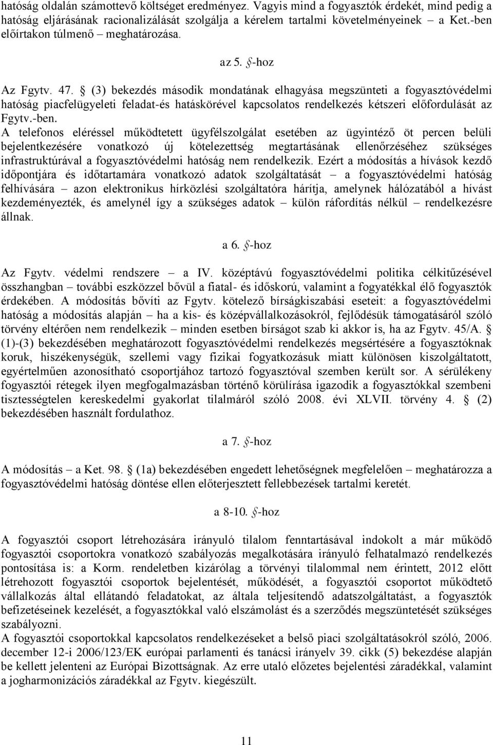 (3) bekezdés második mondatának elhagyása megszünteti a fogyasztóvédelmi hatóság piacfelügyeleti feladat-és hatáskörével kapcsolatos rendelkezés kétszeri előfordulását az Fgytv.-ben.