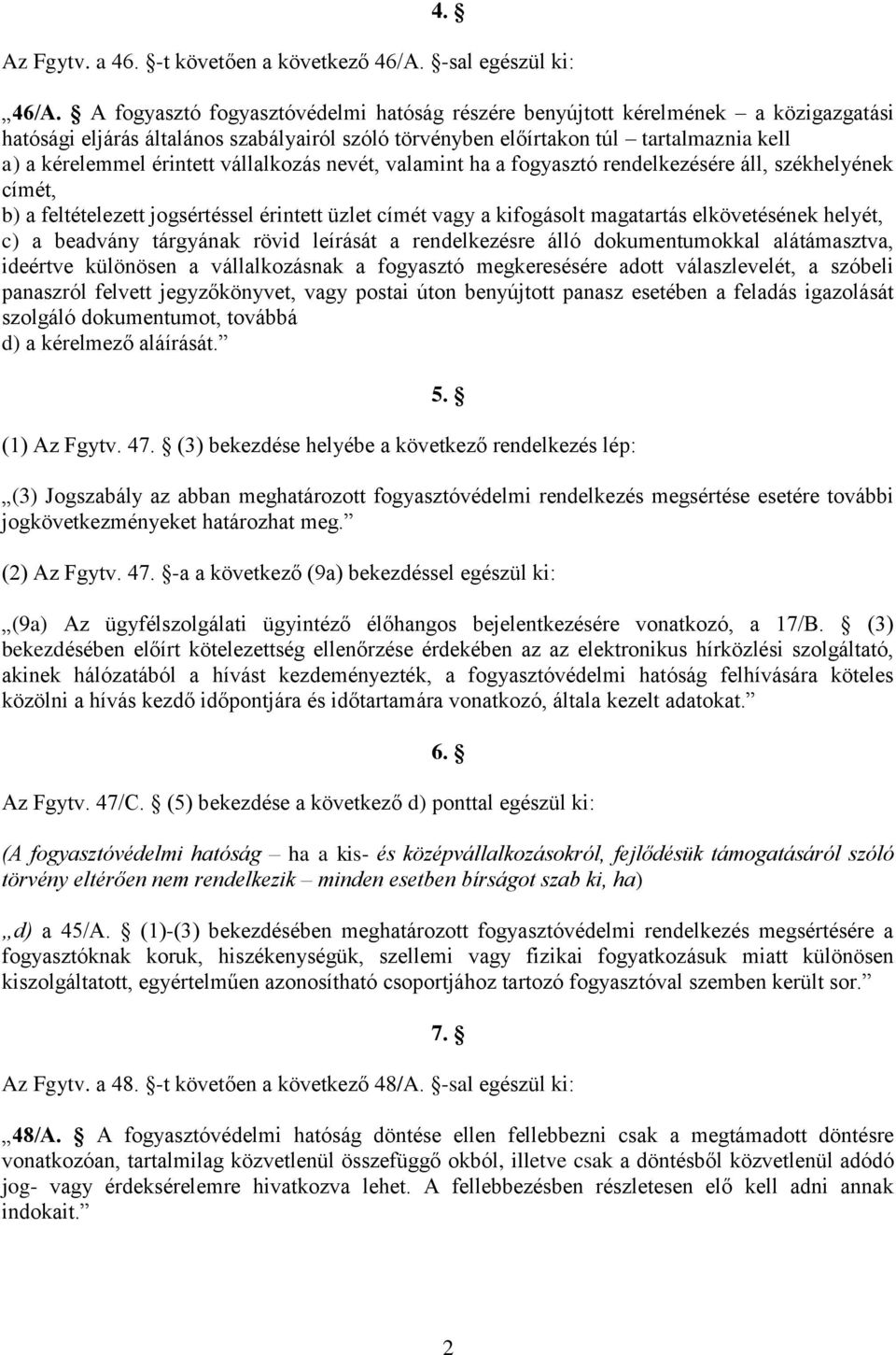 vállalkozás nevét, valamint ha a fogyasztó rendelkezésére áll, székhelyének címét, b) a feltételezett jogsértéssel érintett üzlet címét vagy a kifogásolt magatartás elkövetésének helyét, c) a