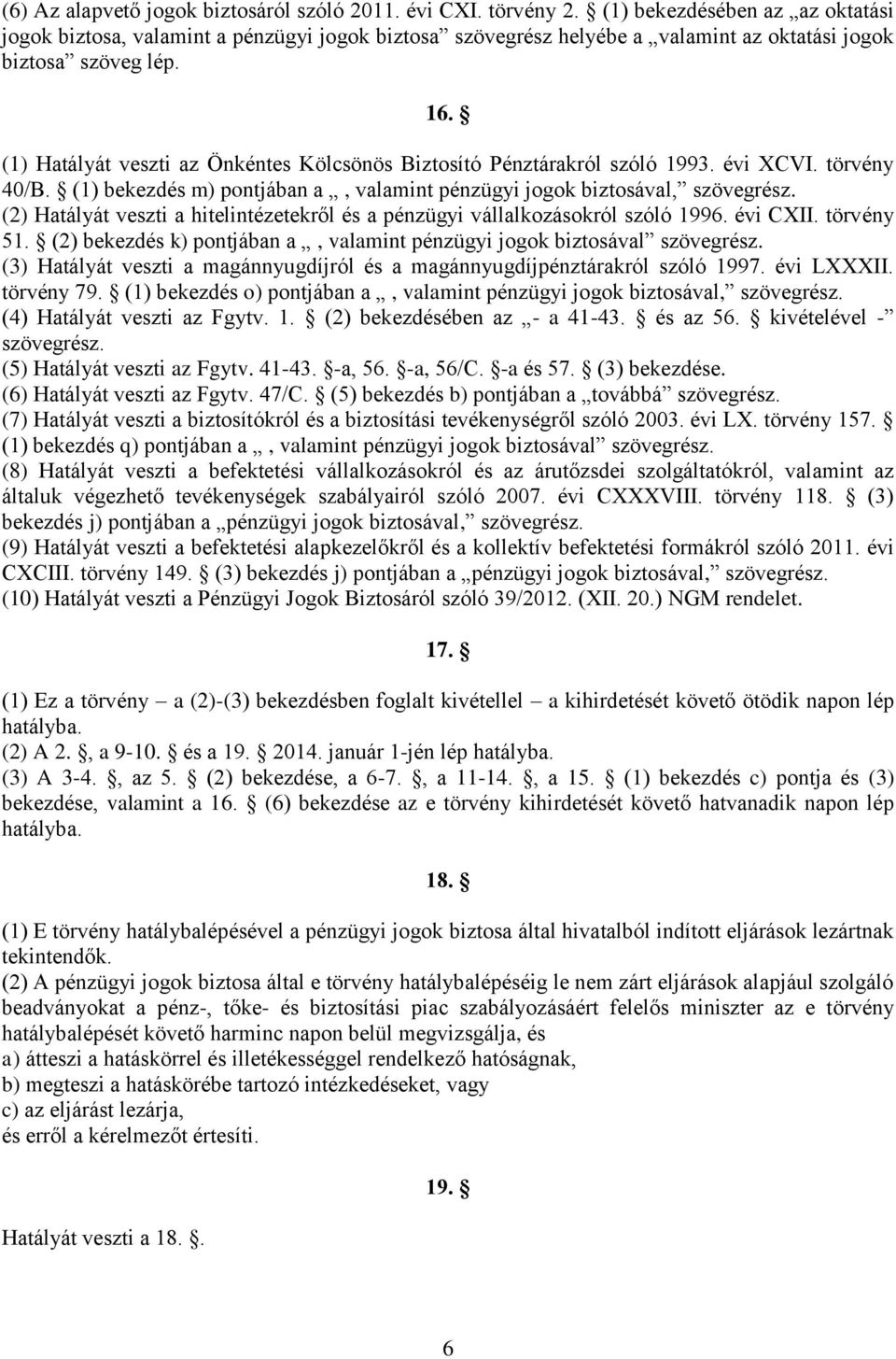 (1) Hatályát veszti az Önkéntes Kölcsönös Biztosító Pénztárakról szóló 1993. évi XCVI. törvény 40/B. (1) bekezdés m) pontjában a, valamint pénzügyi jogok biztosával, szövegrész.