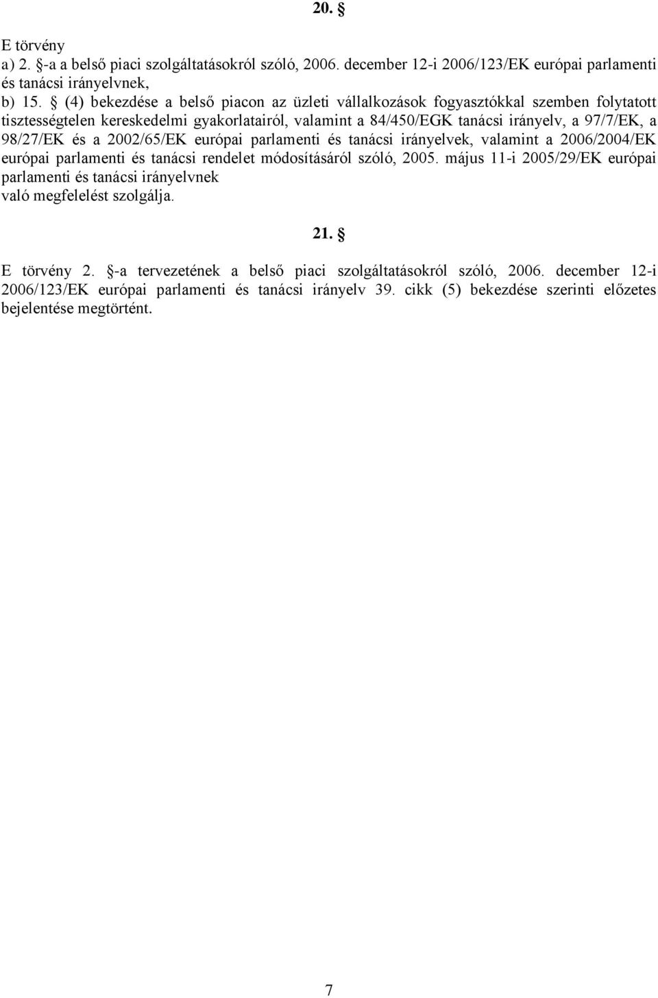 a 2002/65/EK európai parlamenti és tanácsi irányelvek, valamint a 2006/2004/EK európai parlamenti és tanácsi rendelet módosításáról szóló, 2005.