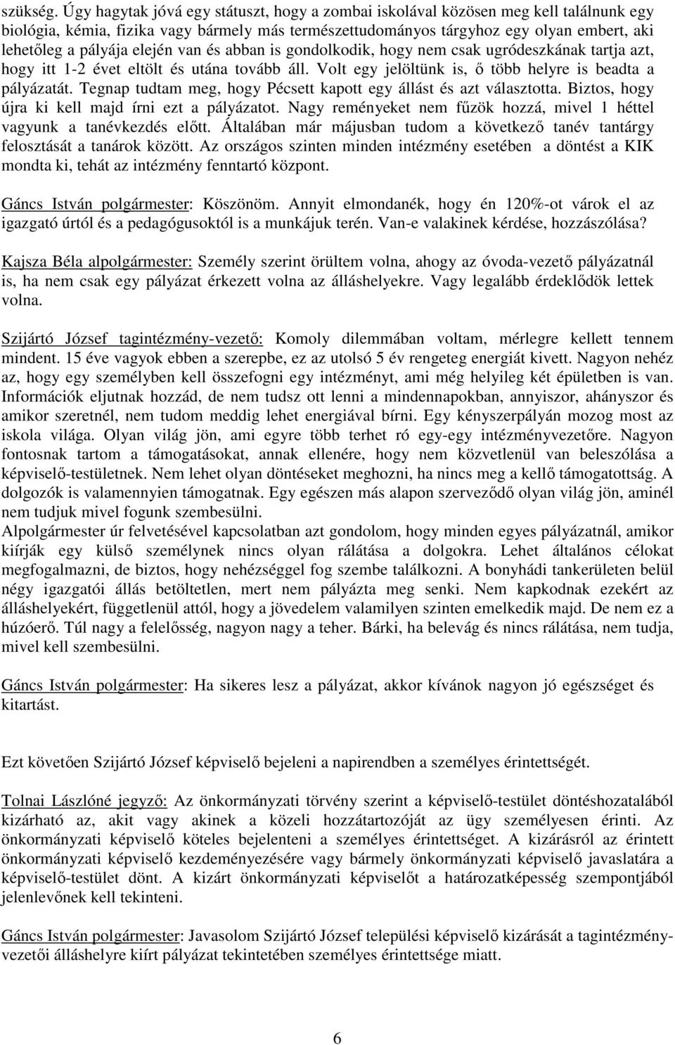 elején van és abban is gondolkodik, hogy nem csak ugródeszkának tartja azt, hogy itt 1-2 évet eltölt és utána tovább áll. Volt egy jelöltünk is, ő több helyre is beadta a pályázatát.